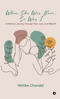 When She Was Born, So Was I: A Mother’s Journey Through Pain, Love, and Rebirth B0GGQTYK8Z Book Cover