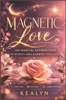 Magnetic Love: 100 Magical Affirmations to Attract, Heal & Embody True Love B0GW2K6DXX Book Cover