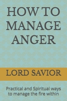 HOW TO MANAGE ANGER: Practical and Spiritual ways to manage the fire within B0H2YVXJBH Book Cover