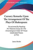 Cursory Remarks Upon the Arrangement of the Plays of Shakespeare: Occasioned by Reading Mr. Malone's Essay on the Chronological Order of Those Celebra 1104113627 Book Cover