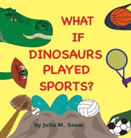 What if Dinosaurs Played Sports? 108801433X Book Cover
