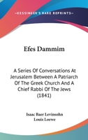 Efes Dammim: A Series Of Conversations At Jerusalem Between A Patriarch Of The Greek Church And A Chief Rabbi Of The Jews 0548903085 Book Cover