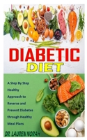 DIABETIC DIET: A Step By Step Healthy Approach to Reverse and Prevent Diabetes through Healthy Meal Plans B08PJM38CG Book Cover