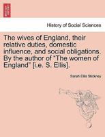 The Wives of England: Their Relative Duties, Domestic Influence, and Social Obligations 1430465107 Book Cover