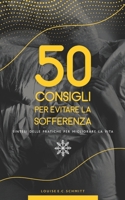 50 CONSIGLI PER EVITARE LA SOFFERENZA: Meno, molta meno sofferenza! B08WK2JWB7 Book Cover
