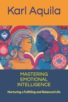 MASTERING EMOTIONAL INTELLIGENCE: Nurturing a Fulfilling and Balanced Life B0CCCXC28Y Book Cover