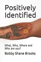 Positively Identified: What, Who, Where and Why are You? B088Y42DRZ Book Cover