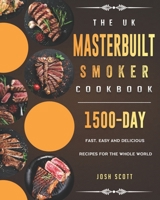 The UK Masterbuilt Smoker Cookbook: 1500-Day Fast, Easy and Delicious Recipes for the Whole World null Book Cover