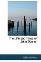 The Life and Times of the REV. John Skinner, M.A., of Linshart, Longside, Dean of Aberdeen 1165799294 Book Cover