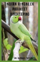 INDIAN RINGNECK PARAKEET BIRDKEEPING: Indian Ring neck Parakeets, Care, Housing, Feeding, Breeding, Health And Behavior B097XBP7MR Book Cover