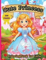 Cute Princess Coloring Book: 50 Cute Princess Coloring Pages For Girls, Kids, Toddlers Ages 4-6 4247968319 Book Cover
