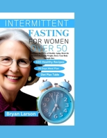 INTERMITTENT FASTING FOR WOMEN OVER 50: Unlocking the power of Healthy Aging, Reset The Metabolism, Losing Weight, Detox Your Body Through Diet, 100 Recipes And 28 Days Meal Plan Included B0C4X2Z586 Book Cover