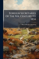 Foreign Secretaries Of The Xix. Century To 1834: Duke Of Wellington. Lord Palmerston (ii.) Lord Aberdeen (ii.) Lord Palmerston (iii.) Lord Granville. Lord Malmesbury (i.) Lord John Russell. Lord Clare 127903131X Book Cover