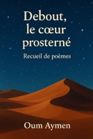 Debout, le cœur prosterné – Recueil poétique pour femmes musulmanes: 50 poèmes spirituels pour femmes musulmanes – foi, épreuves, hijab, amour d’Allah (French Edition) B0F8VBJ6VL Book Cover