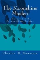 The Moonshine Maiden: And Other Lynch's Corner Short Stories 1724214101 Book Cover
