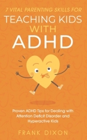 7 Vital Parenting Skills for Teaching Kids With ADHD: Proven ADHD Tips for Dealing With Attention Deficit Disorder and Hyperactive Kids 1956018093 Book Cover