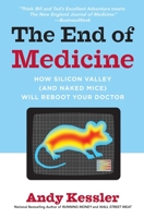The End of Medicine: How Silicon Valley (and Naked Mice) Will Reboot Your Doctor 006113029X Book Cover