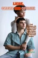 Liebe, online und offline: Und diejenigen, die in den sozialen Medien nach Liebe, Ruhm, Unterhaltung und Therapie suchen. (German Edition) B0DRT6T6Y1 Book Cover