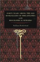 Forty Years Among the Old Booksellers of Philadelphia: With Bibliographical Remarks 3337115276 Book Cover