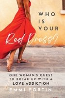 Who Is Your Red Dress?: One Woman's Quest to Break Up With A Love Addiction B0B6GV2RXL Book Cover