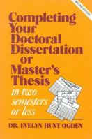 Completing Your Doctoral Dissertation or Master's Thesis in Two Semesters or Less 1566760356 Book Cover