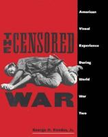 The Censored War: American Visual Experience During World War Two 0300062915 Book Cover