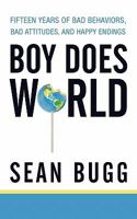 Boy Does World: Fifteen Years of Bad Behaviors, Bad Attitudes, and Happy Endings 1450242537 Book Cover