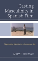 Casting Masculinity in Spanish Film: Negotiating Identity in a Consumer Age 1498537111 Book Cover