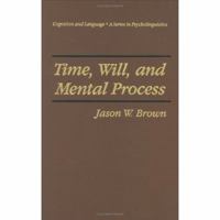 Time, Will and Mental Process (Cognition and Language: A Series in Psycholinguistics) 1441932526 Book Cover