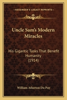 Uncle Sam's Modern Miracles: His Gigantic Tasks That Benefit Humanity (1914) 1589630017 Book Cover