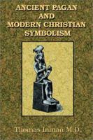 Ancient Pagan and Modern Christian Symbolism (1915) 150091438X Book Cover