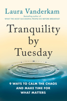 Tranquility by Tuesday: 9 Ways to Calm the Chaos and Make Time for What Matters 0593419006 Book Cover