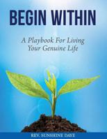 Begin Within: A Playbook for Living Your Genuine Life 1500451665 Book Cover