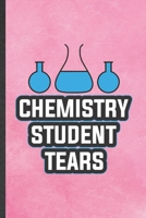 Chemistry Student Tears: Blank Funny Chemistry Chemist Lined Notebook/ Journal For Chemistry Teacher Student, Inspirational Saying Unique Special Birthday Gift Idea Classic 6x9 110 Pages 169898104X Book Cover