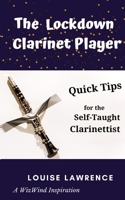 The Lockdown Clarinet Player: Quick tips for the self-taught clarinettist (Wizwind) 1916068847 Book Cover