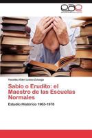 Sabio o Erudito: el Maestro de las Escuelas Normales: Estudio Histórico 1963-1978 3846578851 Book Cover