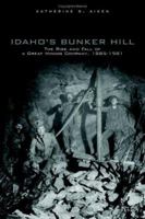 Idaho's Bunker Hill: The Rise And Fall Of A Great Mining Company, 1885-1981 080613898X Book Cover