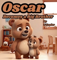 Oscar Becomes a Big Brother: A Children's Book to Help Prepare a Big Brother for a New Baby: Ages 2 - 10 1068608013 Book Cover