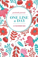 Gratitude Journal One Line a Day A 5-Year Memory Book: 5-Year Gratitude Journal 5-Year Diary Floral Notebook for Keepsake Memories and Journaling 1695698916 Book Cover