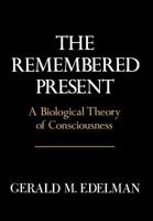 The Remembered Present: A Biological Theory of Consciousness 046506910X Book Cover