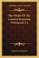 The Works of the Learned Benjamin Whichcote V1 1017595488 Book Cover