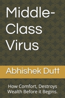 Middle-Class Virus: How Comfort, Destroys Wealth Before it Begins. B0FMJS7DM6 Book Cover