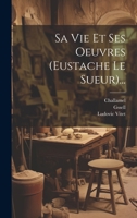 Sa Vie Et Ses Oeuvres (Eustache Le Sueur)... 1021873357 Book Cover