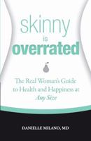 Skinny Is Overrated: The Real Woman's Guide to Health and Happiness at Any Size 0984235833 Book Cover