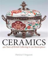 Ceramics: A History of British Patronage, Collecting and Presentation 1550-1950 1781300437 Book Cover