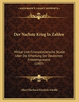 Der Nachste Krieg In Zahlen: Militar Und Finanzstatistische Studie Uber Die Erhohung Der Deutschen Friedensprasenz (1887) 1169599648 Book Cover