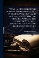 Personal Recollections of Many Prominent People Whom I Have Known, and of Events--especially of Those Relating to the History of St. Louis--during the First Half of the Present Century 1024085082 Book Cover