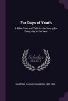 For Days of Youth: A Bible Text and Talk for the Young for Every Day in the Year 1342164520 Book Cover