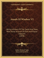 Annals Of Windsor V2: Being A History Of The Castle And Town, With Some Account Of Eton And Places Adjacent (1858) 1164577719 Book Cover