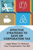 Effective Strategies To Save On Corporation Tax: Legal Ways To Reduce Your Corporation Tax Bill: Corporate Tax Planning B09CGK4CYH Book Cover